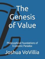 The Genesis of Value: Philosophical Foundations of Economic Paradox (Wealth and the Global Economy: How Prosperity Devours Itself) B0G4DXKD4W Book Cover