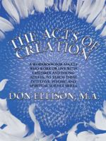 The Acts of Creation: A Workbook for Adults Who Work or Live with Children and Young Adults, to Teach Them Intuitive, Psychic and Spiritual Science Skills 147594022X Book Cover