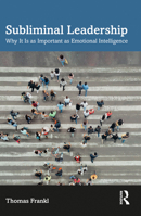 Subliminal Leadership: Why It Is as Important as Emotional Intelligence 1032585625 Book Cover