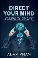 Direct Your Mind: How to Steer Your Mind to Work For You Rather Than Against You 1623810078 Book Cover