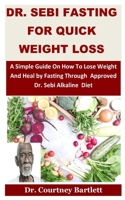 Dr. Sebi Fasting for Quick weight loss: A Simple Guide On How To Lose Weight And Heal by Fasting Through Approved Dr. Sebi Alkaline Diet B087LBKH18 Book Cover