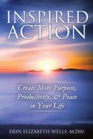 Inspired Action: Create More Purpose, Productivity, & Peace in Your Life 0996861505 Book Cover