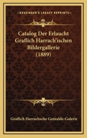 Catalog Der Erlaucht Graflich Harrach'ischen Bildergallerie (1889) 1160335257 Book Cover