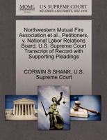 Northwestern Mutual Fire Association et al., Petitioners, v. National Labor Relations Board. U.S. Supreme Court Transcript of Record with Supporting Pleadings 1270328719 Book Cover