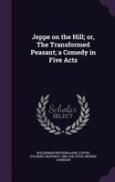 Jeppe on the Hill; or, The Transformed Peasant; a Comedy in Five Acts 102275937X Book Cover