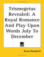 Trismegetus Revealed: A Royal Romance And Play Upon Words July To December 1162790946 Book Cover