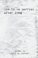 How to Be Married after Iraq 163534445X Book Cover