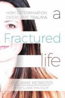 A Fractured Life: How Determination Overcame Trauma 0994630301 Book Cover