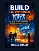 Build High-Performing Teams with Data: The People Analytics Playbook for Culture Design and Business Impact B0GV8CD3GD Book Cover