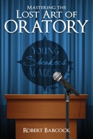 Mastering the Lost Art of Oratory 1638710740 Book Cover