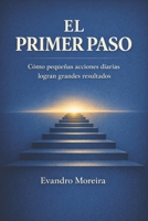 EL PRIMER PASO: Cómo pequeñas acciones diarias construyen grandes resultados (Spanish Edition) B0GDXTXJ3H Book Cover