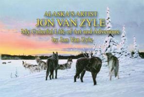 Alaska's Artist Jon Van Zyle: A Life of Art and Adventure 1935347004 Book Cover