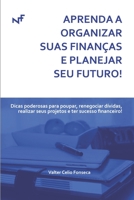 APRENDA A ORGANIZAR SUAS FINANÇAS E PLANEJAR SEU FUTURO!: Dicas poderosas para poupar, renegociar dívidas, realizar seus projetos e ter sucesso financeiro! (Portuguese Edition) 1089550162 Book Cover