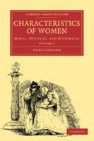 Characteristics of Women. Moral, Poetical and Historical, Volume 2: Cambridge Library Collection. Literary Studies 1245725351 Book Cover
