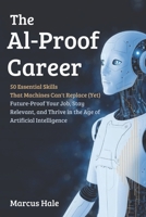 The AI-Proof Career : 50 Essential Skills That Machines Can't Replace (Yet): Future-Proof Your Job, Stay Relevant, and Thrive in the Age of Artificial Intelligence B0GMRL9PNJ Book Cover