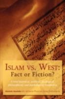 Islam vs. West: Fact or Fiction?: A brief historical, political, theological, philosophical, and psychological perspective 0595503306 Book Cover