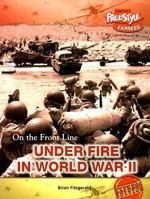 Under Fire in World War II 1410914755 Book Cover