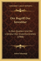 Der Begriff Der Investitur: In Den Quellen Und Der Literatur Des Investiturstreites (1908) 1160426961 Book Cover