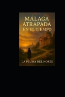 Málaga Atrapada en el tiempo (“Viaje sin destino”) (Spanish Edition) B0GQKYWBJX Book Cover