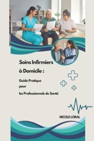 Soins Infirmiers à Domicile : Guide Pratique pour les Professionnels de Santé (French Edition) B0DZ2BBZV9 Book Cover
