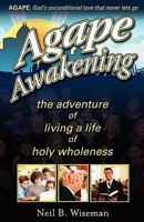 Agape Awakening: the adventure of living a life of holy wholeness 1450540872 Book Cover
