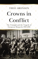 Crowns in Conflict: The Triumph and the Tragedy of European Monarchy, 1910-1918 0881621897 Book Cover