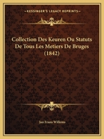 Collection Des Keuren Ou Statuts De Tous Les Metiers De Bruges (1842) 1246784327 Book Cover