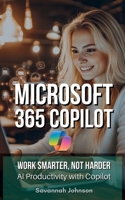 MICROSOFT 365 Copilot: Work Smarter, Not Harder: AI Productivity with Copilot B0DTZ6B116 Book Cover