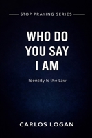 Who Do You Say I AM: Identity is the Law that Governs your Life B0GP5LNYVT Book Cover