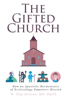 The Gifted Church: How an Apostolic Hermeneutic of Ecclesiology Empowers Mission B0DWTY2XK5 Book Cover