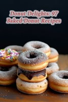 Donut Delights: 97 Baked Donut Recipes B0CGL24VJN Book Cover