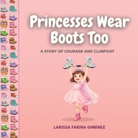 Princesses Wear Boots Too: A Story of Clubfoot B0GX27QC3B Book Cover