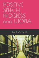 POSITIVE SPEECH, PROGRESS and UTOPIA. B087SHDK5S Book Cover