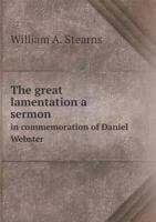 The Great Lamentation a Sermon in Commemoration of Daniel Webster 1115525360 Book Cover