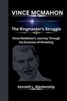 VINCE MCMAHON: The Ringmaster's Struggle Vince McMahon's Journey Through the Business of Wrestling B0CVF6LN3Z Book Cover