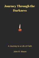 Journey Through the Darkness: A Journey to a Life of Faith 1794469184 Book Cover