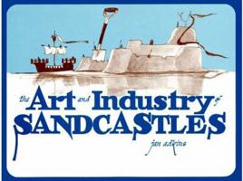 The Art and Industry of Sandcastles: Being an Illustrated Guide to Basic Constructions Along With Divers Information 0802772056 Book Cover