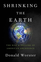 Shrinking the Earth: The Rise and Decline of Natural Abundance 019984495X Book Cover