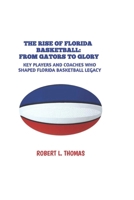 THE RISE OF FLORIDA BASKETBALL: FROM GATORS TO GLORY: KEY PLAYERS AND COACHES WHO SHAPED FLORIDA BASKETBALL LEGACY B0F4P3N11D Book Cover