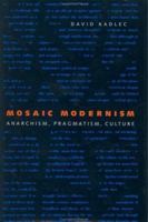 Mosaic Modernism: Anarchism, Pragmatism, Culture (New Studies in American Intellectual and Cultural History) 0801864380 Book Cover