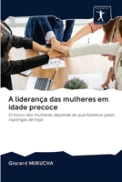 A liderança das mulheres em idade precoce: O futuro das mulheres depende do que fazemos pelas raparigas de hoje 6200963428 Book Cover