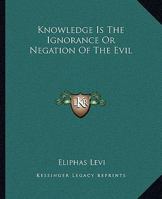 Knowledge Is The Ignorance Or Negation Of The Evil 1417937823 Book Cover