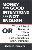 Money and Good Intentions Are Not Enough: Or, Why a Liberal Democrat Thinks States Need Both Competition and Community 0815710593 Book Cover