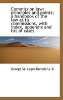 Commission law: principles and points; a handbook of the law as to commissions, with index, appendix 1117646068 Book Cover