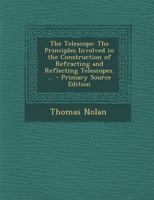 The Telescope: The Principles Involved in the Construction of Refracting and Reflecting Telescopes. ... 129533044X Book Cover