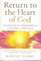 Return to the Heart of God: The Practical Philosophy of A Course in Miracles 1886602271 Book Cover