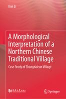 A Morphological Interpretation of a Northern Chinese Traditional Village: Case Study of Zhangdaicun Village 9819969603 Book Cover