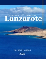 Lanzarote: Embrace the Surreal Beauty of Volcanic Landscapes and Timeless Charm B0DF2T49HR Book Cover