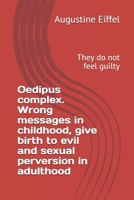Oedipus complex. Wrong messages in childhood, give birth to evil and sexual perversion in adulthood: They do not feel guilty B08BDZ28PT Book Cover