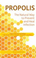 Propolis the Natural Way to Prevent and Heal Infection : Fights Infection Including: Bacterial, Viral, Fungal, Parasitic, and More 1952507227 Book Cover